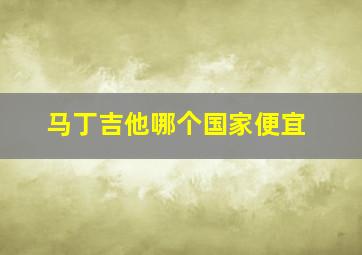 马丁吉他哪个国家便宜