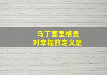 马丁塞里格曼对幸福的定义是