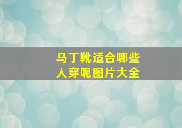 马丁靴适合哪些人穿呢图片大全