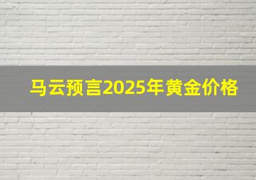 马云预言2025年黄金价格