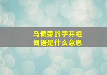 马偏旁的字并组词语是什么意思