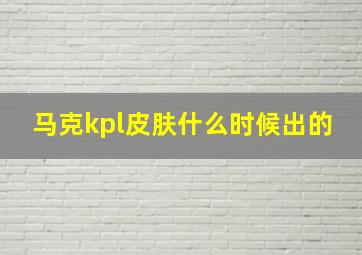 马克kpl皮肤什么时候出的