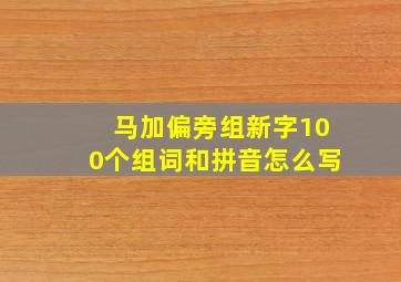 马加偏旁组新字100个组词和拼音怎么写