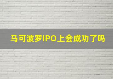 马可波罗IPO上会成功了吗