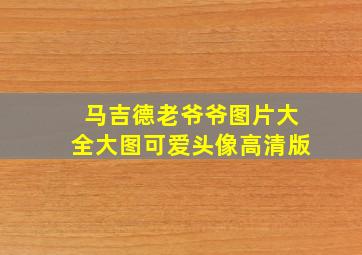 马吉德老爷爷图片大全大图可爱头像高清版