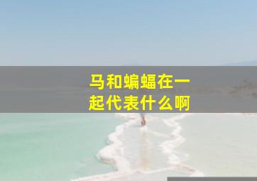 马和蝙蝠在一起代表什么啊