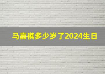 马嘉祺多少岁了2024生日