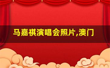 马嘉祺演唱会照片,澳门