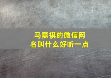 马嘉祺的微信网名叫什么好听一点