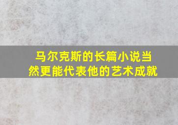 马尔克斯的长篇小说当然更能代表他的艺术成就