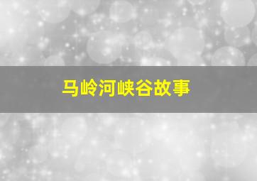 马岭河峡谷故事