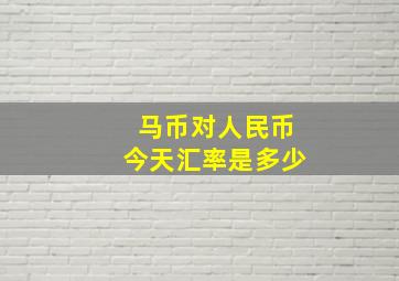 马币对人民币今天汇率是多少