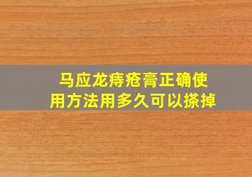 马应龙痔疮膏正确使用方法用多久可以搽掉