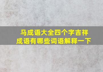 马成语大全四个字吉祥成语有哪些词语解释一下