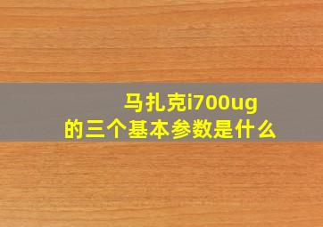 马扎克i700ug的三个基本参数是什么