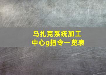 马扎克系统加工中心g指令一览表