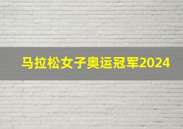 马拉松女子奥运冠军2024