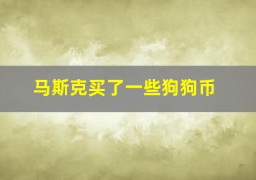 马斯克买了一些狗狗币