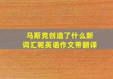 马斯克创造了什么新词汇呢英语作文带翻译