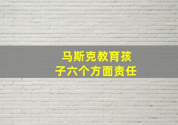 马斯克教育孩子六个方面责任