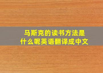 马斯克的读书方法是什么呢英语翻译成中文