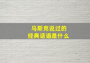 马斯克说过的经典话语是什么