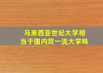 马来西亚世纪大学相当于国内双一流大学吗