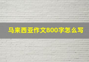 马来西亚作文800字怎么写