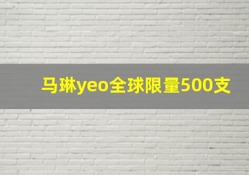 马琳yeo全球限量500支