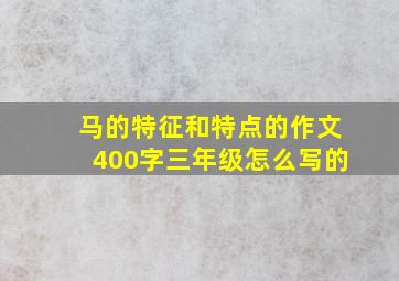 马的特征和特点的作文400字三年级怎么写的