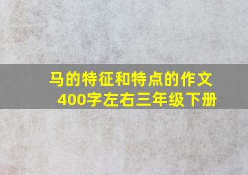 马的特征和特点的作文400字左右三年级下册