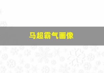 马超霸气画像