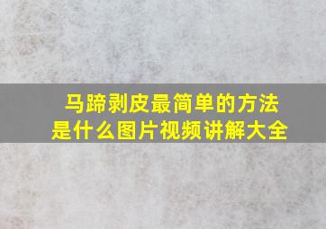 马蹄剥皮最简单的方法是什么图片视频讲解大全