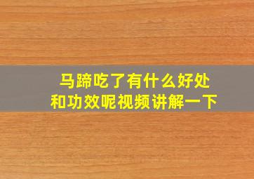 马蹄吃了有什么好处和功效呢视频讲解一下