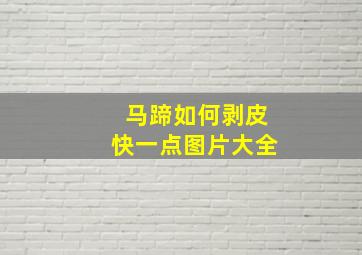 马蹄如何剥皮快一点图片大全