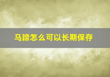 马蹄怎么可以长期保存