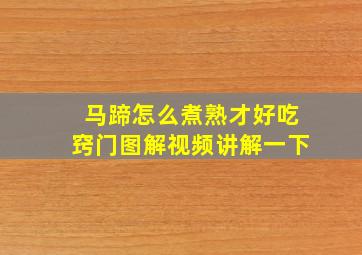 马蹄怎么煮熟才好吃窍门图解视频讲解一下