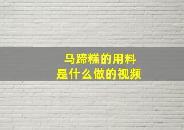 马蹄糕的用料是什么做的视频