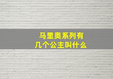 马里奥系列有几个公主叫什么