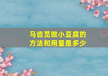 马齿苋做小豆腐的方法和用量是多少