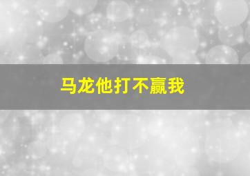 马龙他打不赢我