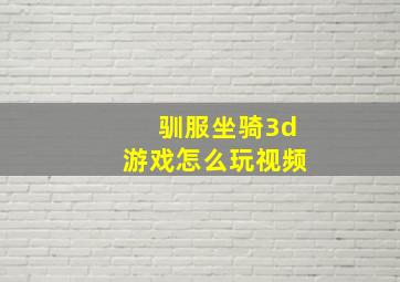 驯服坐骑3d游戏怎么玩视频