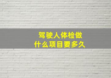 驾驶人体检做什么项目要多久