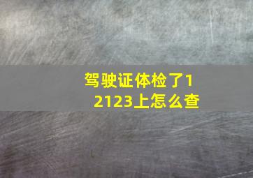 驾驶证体检了12123上怎么查