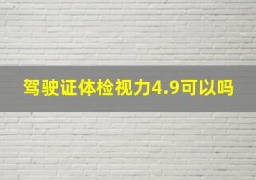 驾驶证体检视力4.9可以吗