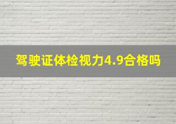 驾驶证体检视力4.9合格吗