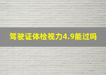 驾驶证体检视力4.9能过吗