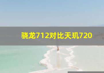 骁龙712对比天玑720