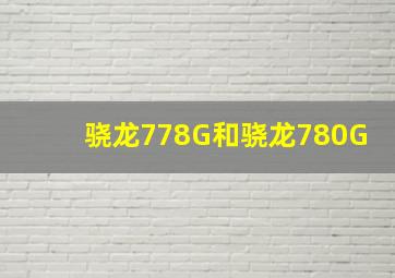 骁龙778G和骁龙780G