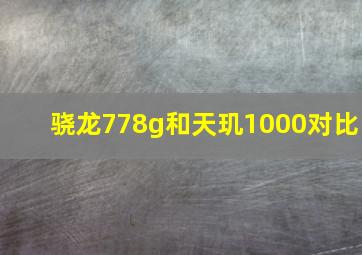 骁龙778g和天玑1000对比